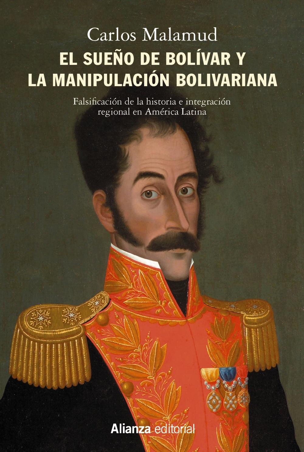 El sueño de Bolívar y la manipulación bolivariana "Falsificación de la historia e integración regional en América Latina"