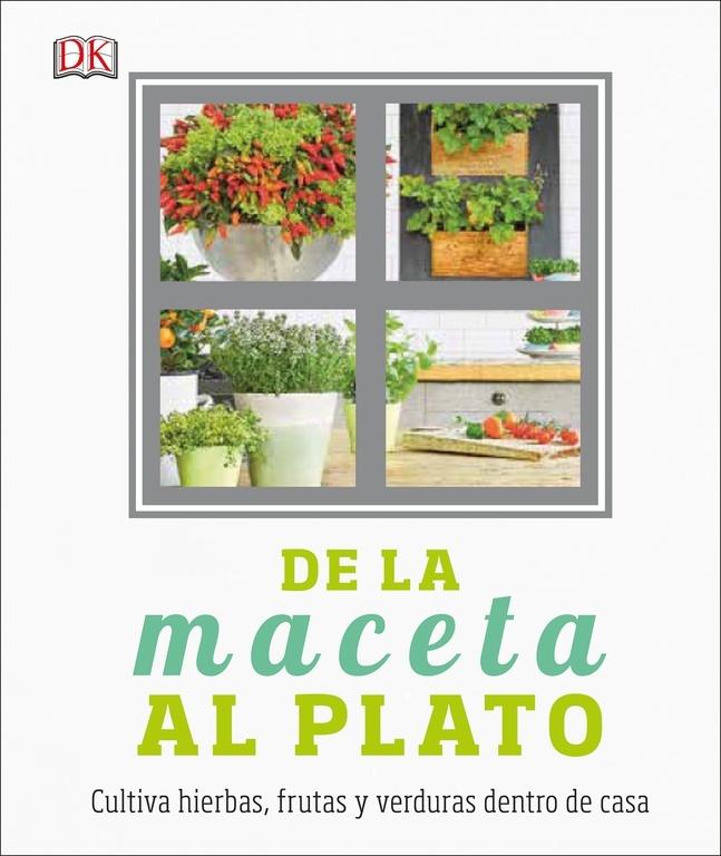 De la Maceta al Plato "Cultiva Hierbas, Frutas y Verduras Dentro de Casa". 