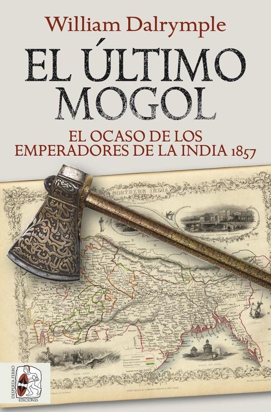 El Último Mogol. el Ocaso de los Emperadores de la India 1857. 