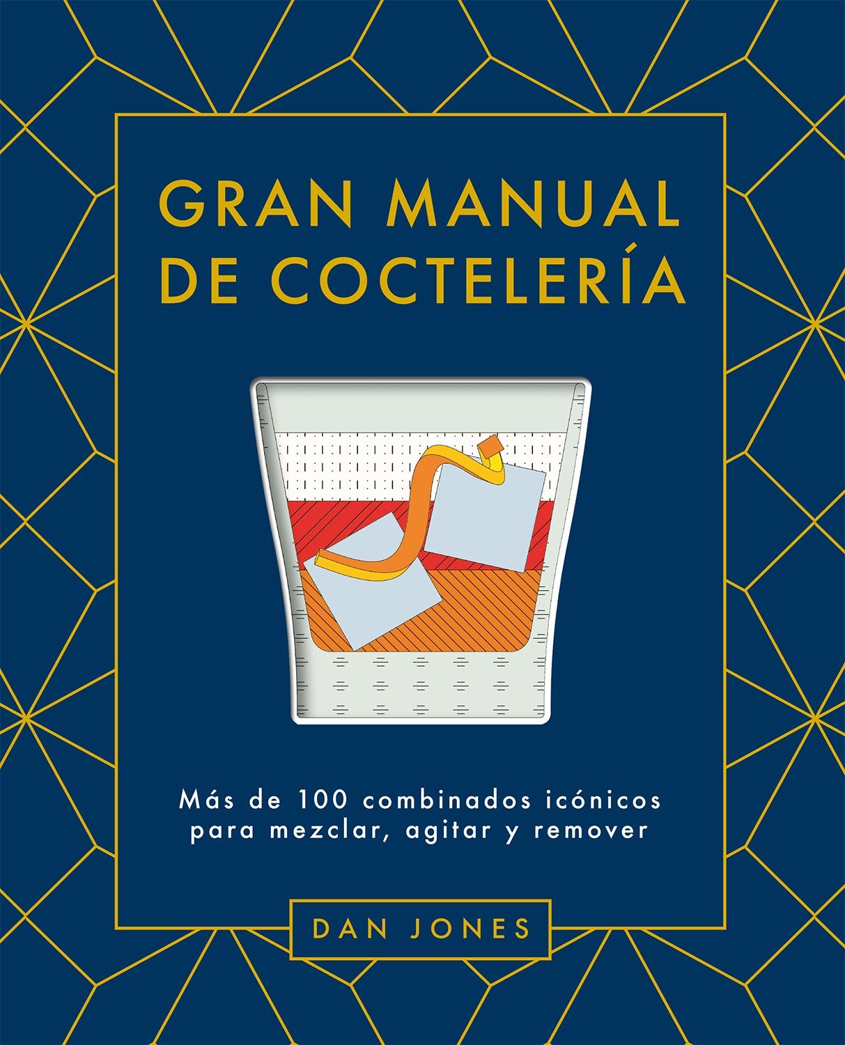 Gran Manual de Coctelería "Más de 100 Combinados Icónicos para Mezclar, Agitar y Remover"
