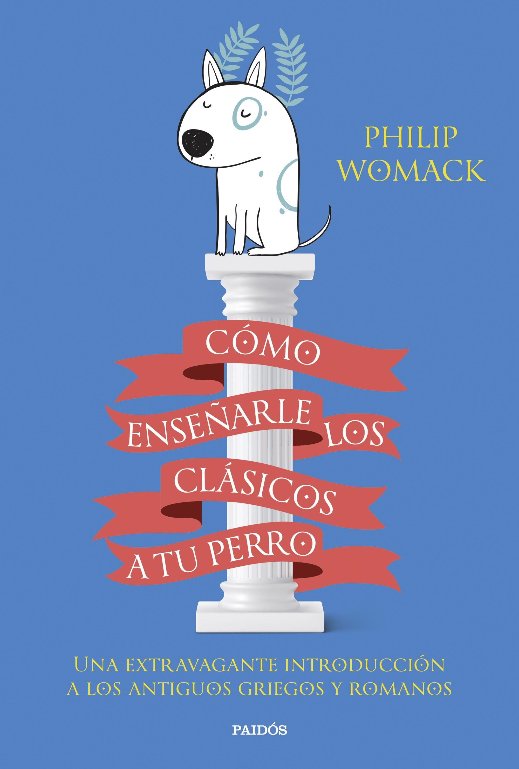 Cómo Enseñarle los Clásicos a tu Perro "Una Extravagante Introducción a los Antiguos Griegos y Romanos". 