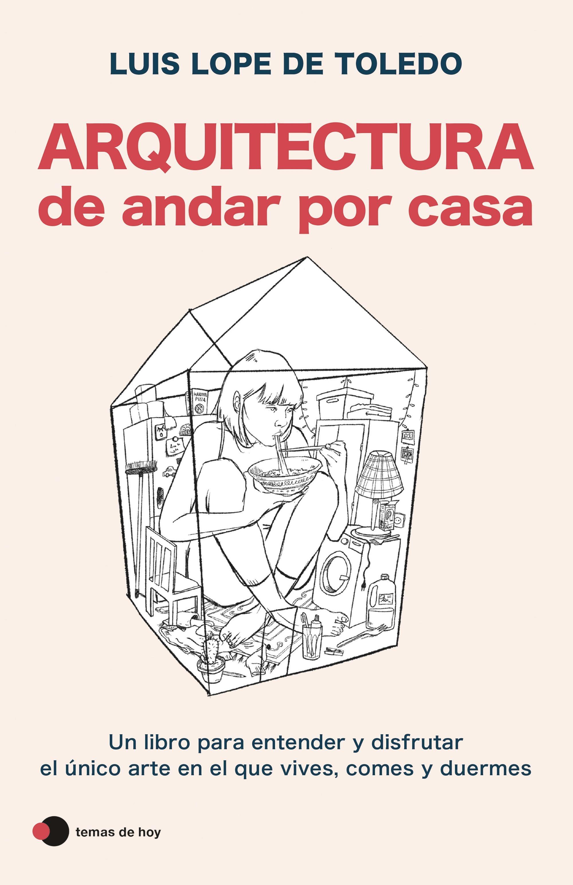 Arquitectura de Andar por Casa "Un Libro para Entender y Disfrutar el Único Arte en el que Vives, Comes". 