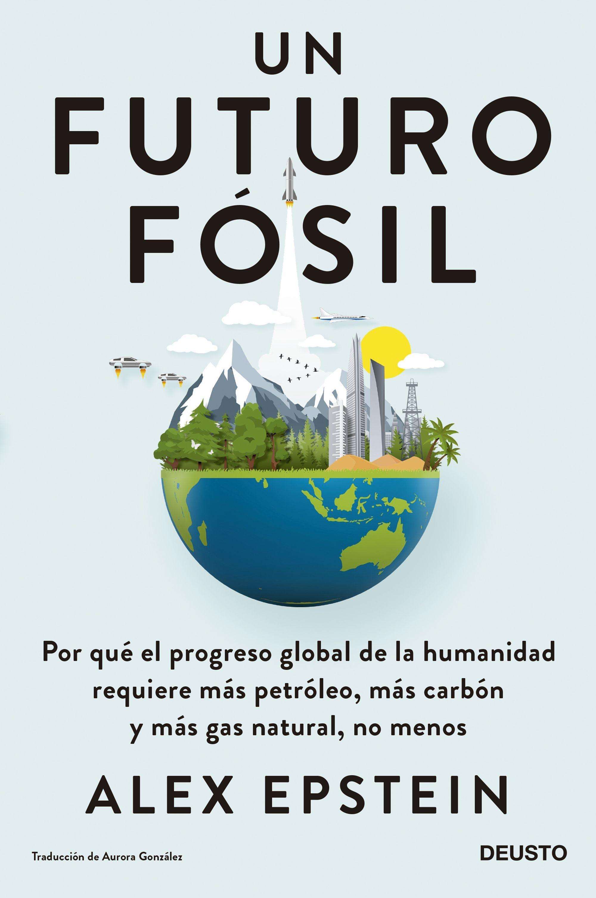 Un Futuro Fósil "Por que el Progreso Global de la Humanidad Requiere Más Petróleo, Más Ca". 