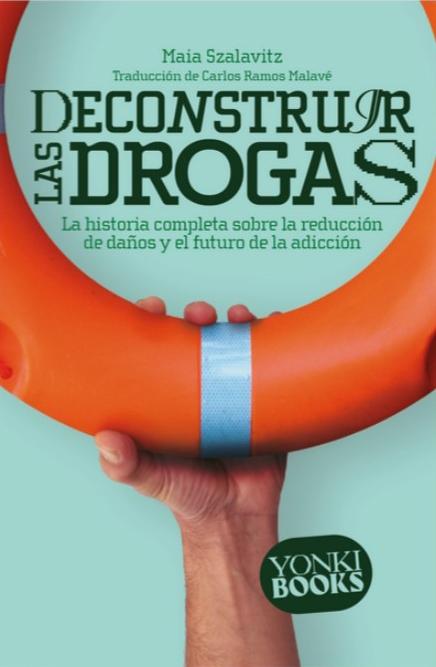 Deconstruir las Drogas "La Historia Completa sobre la Reducción de Daños y el Futuro de la Adicc". 