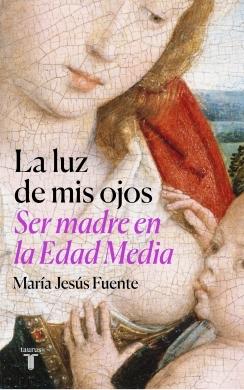 La Luz de mis Ojos "Ser Madre en la Edad Media ". 