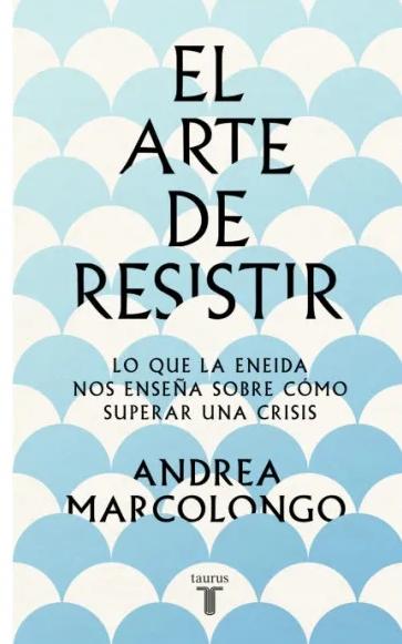 El Arte de Resistir "Lo que la Eneida nos Enseña sobre Cómo Superar una Crisis ". 