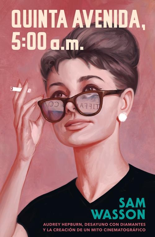 Quinta Avenida, 5:00 Am "Audrey Hepburn, Desayuno con Diamantes y la Creación de un Mito Cinemato". 
