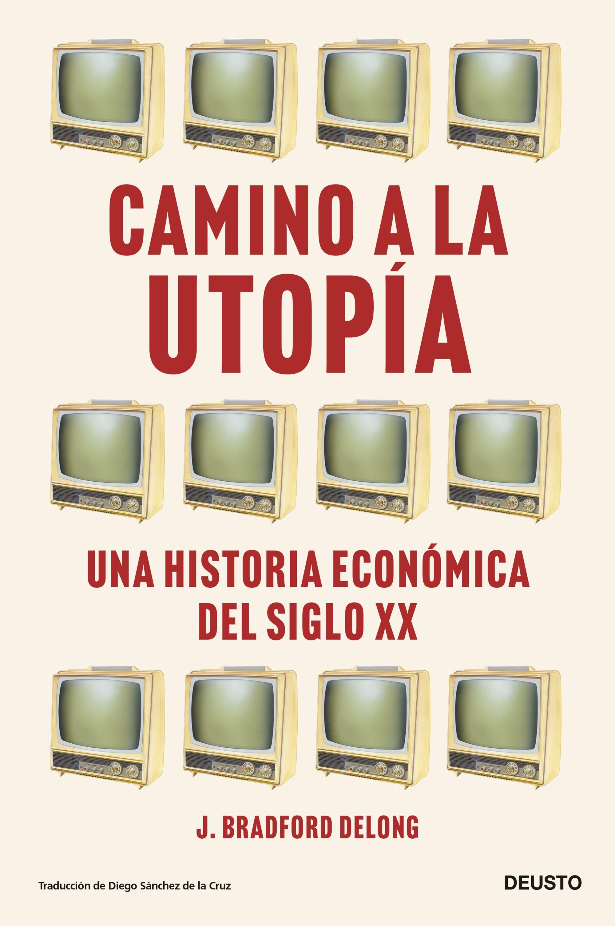Camino a la Utopía "Una Historia Económica del Siglo Xx". 