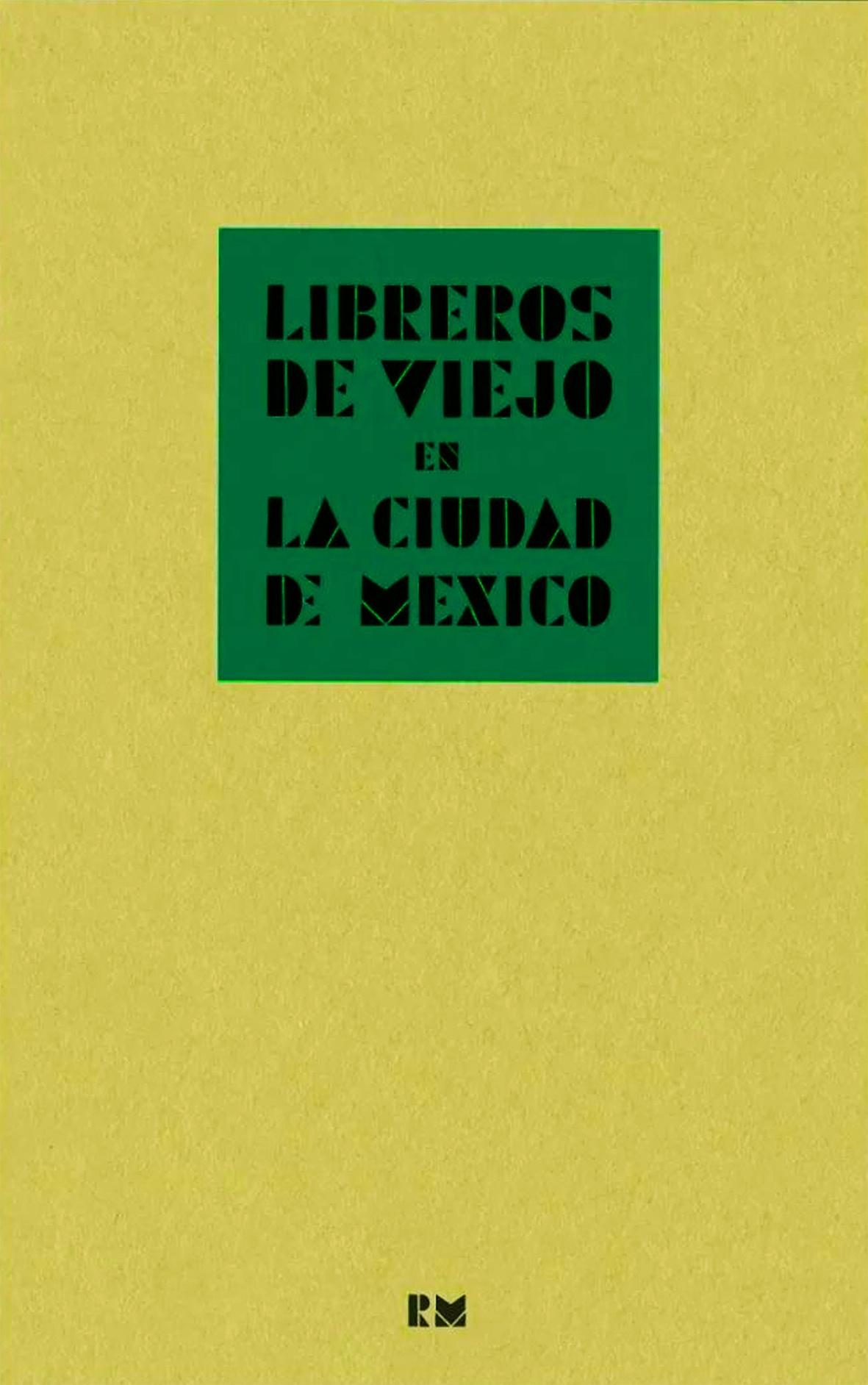 Libreros de Viejo en la Ciudad de México "Crónica de la Compraventa de Libros en la Segunda Mitad del Siglo XX Con". 