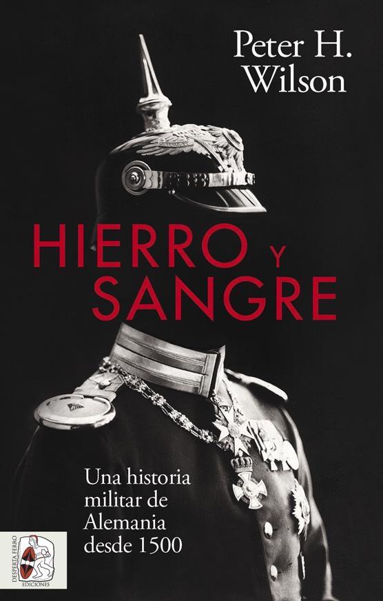 Hierro y Sangre "Una Historia Militar de Alemania desde 1500". 
