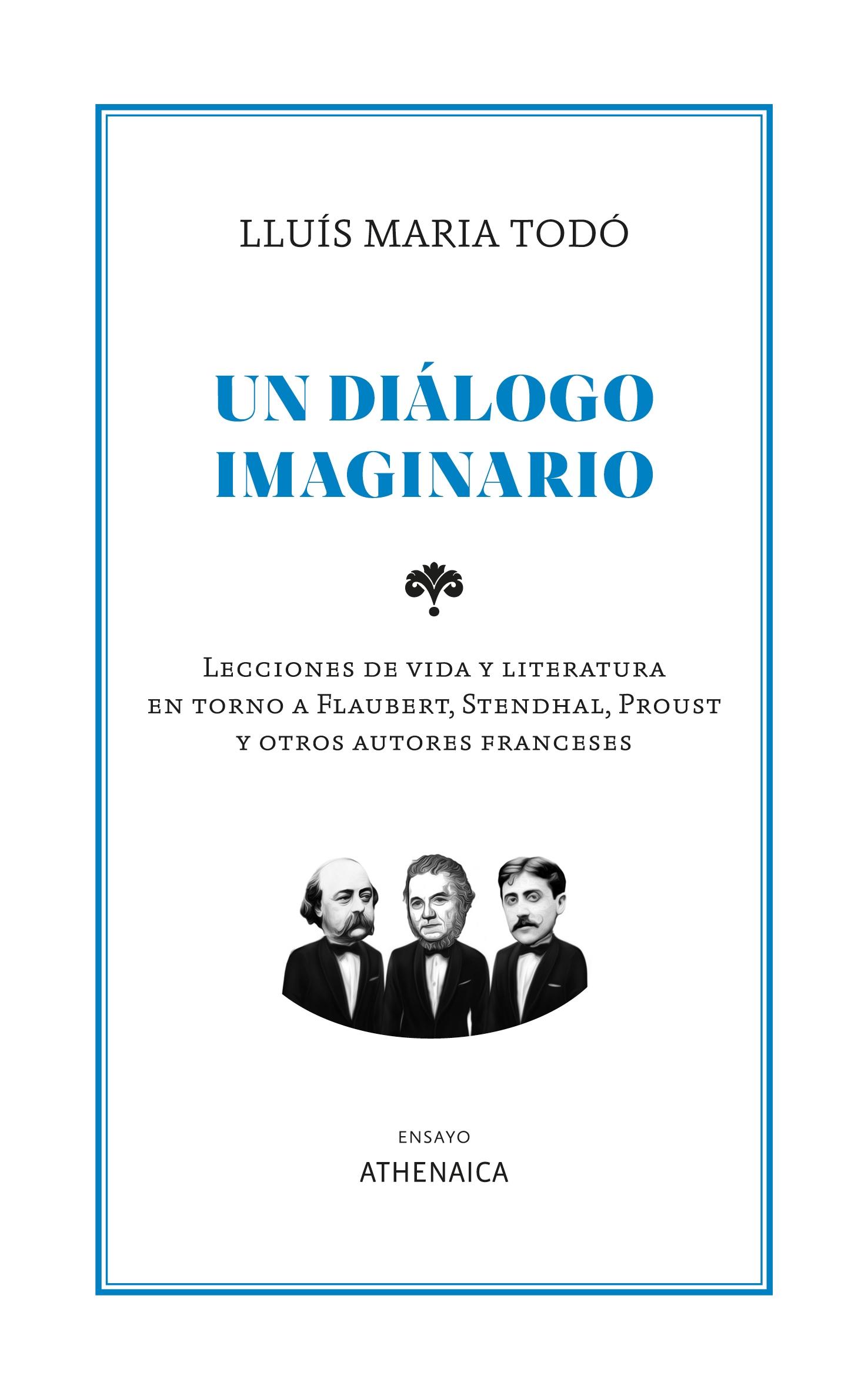 Un Diálogo Imaginario "Lecciones de Vida y Literatura en Torno a Flaubert, Stendhal, Proust y Otros Autores Franceses ". 