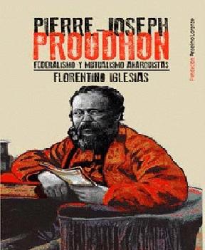 Pierre-Joseph Proudhon "Federalismo y Mutualismo Anarquistas"