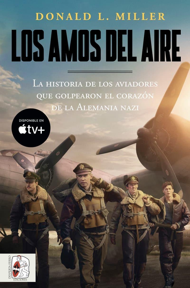 Los Amos del Aire "La Historia de los Aviadores que Golpearon el Corazón de la Alemania Naz". 