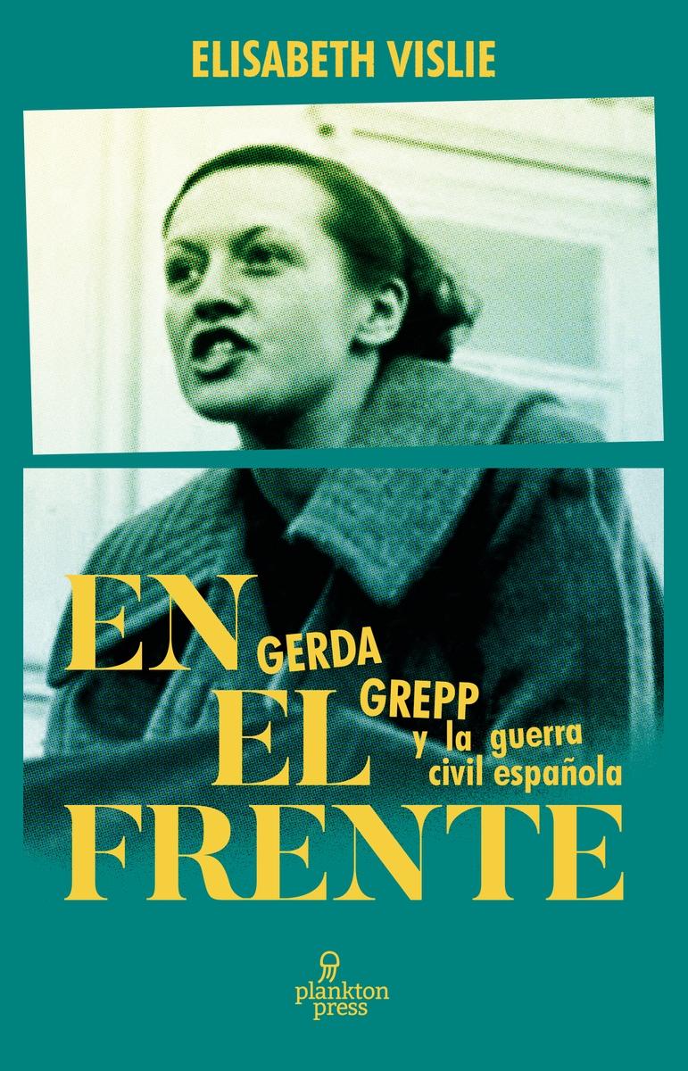 En el Frente "Gerda Grepp y la Guerra Civil Española"