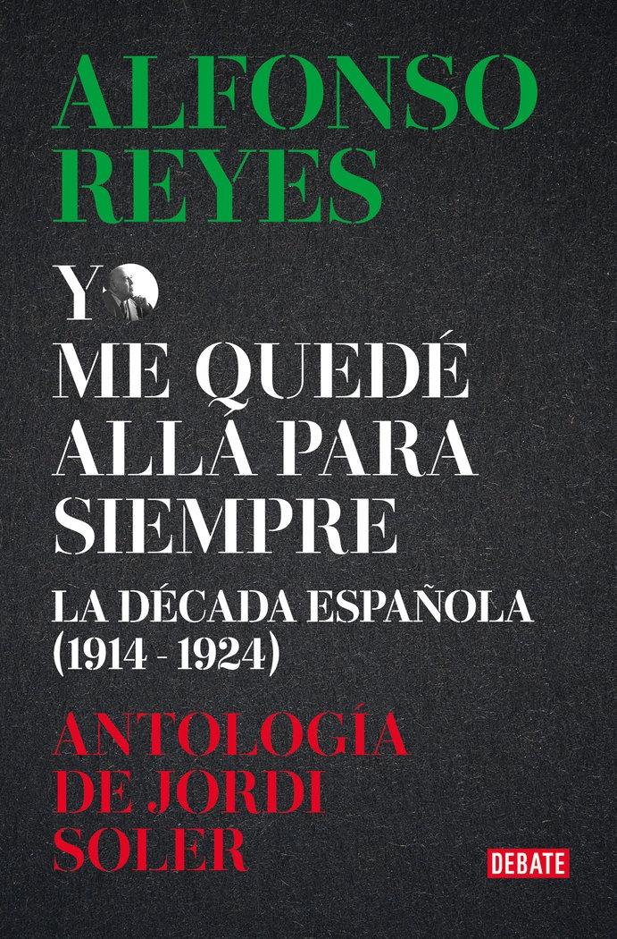 Yo Me Quedé Allá para Siempre "La Década de Alfonso Reyes en España"