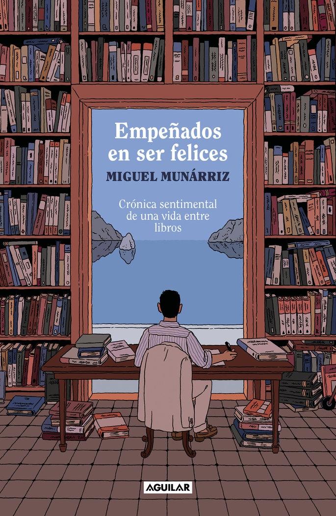 Empeñados en Ser Felices "Crónica Sentimental de una Vida Entre Libros ". 