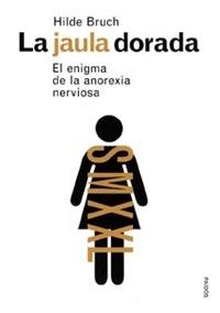 La jaula dorada "El enigma de la anorexia nerviosa"