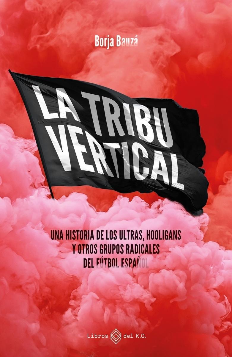 La tribu vertical "Una historia de los ultras, hooligans y otros grupos radical"