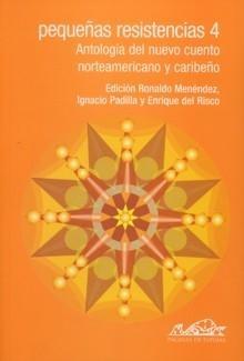 Pequeñas Resistencias 4 "Antología del Nuevo Cuento Norteamericano y Caribeño". 