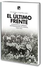 ULTIMO FRENTE EL. Resistencia armada antifranquista en España 1939-1952. 