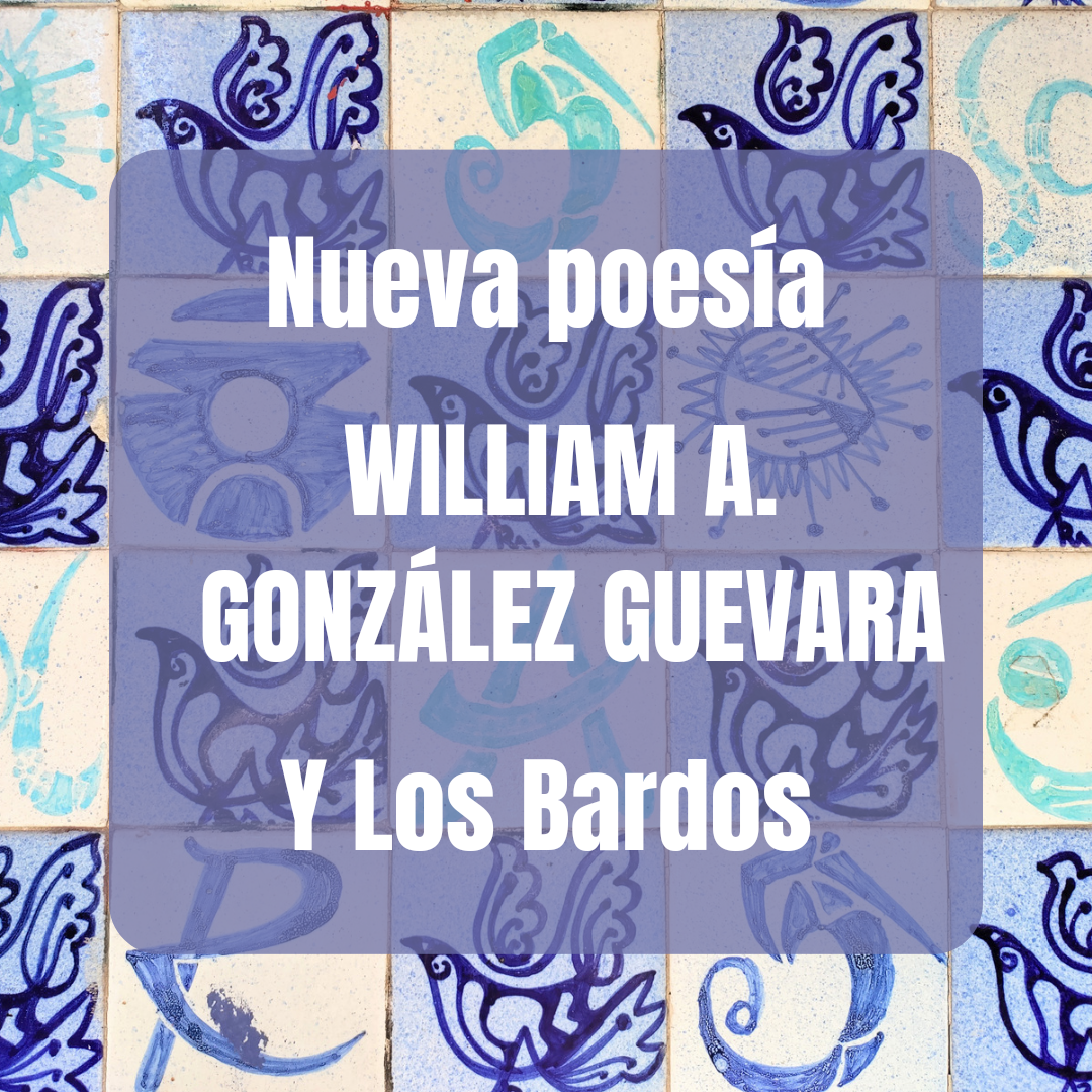 NUEVA POESÍA: WILLIAM A. GONZÁLEZ GUEVARA Y LOS BARDOS