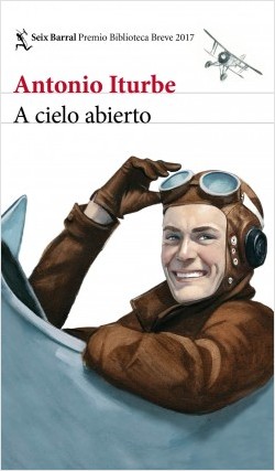 ANTONIO ITURBE. A cielo abierto (Premio Biblioteca Breve 2017)