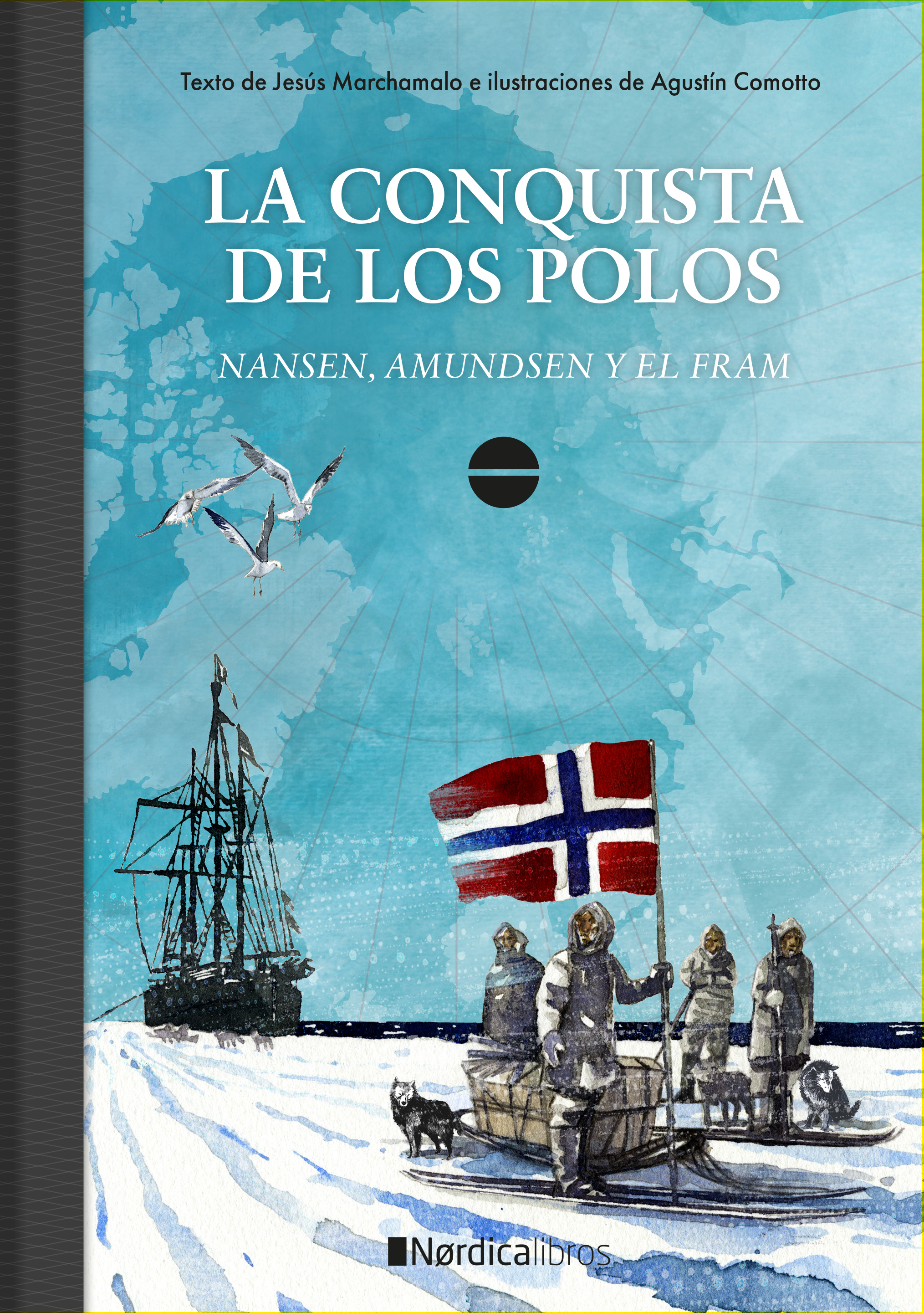 JESÚS MARCHAMALO / AGUSTÍN COMOTTO. La conquista de los polos. Nansen, Amundsen y el Fram (Nórdica)