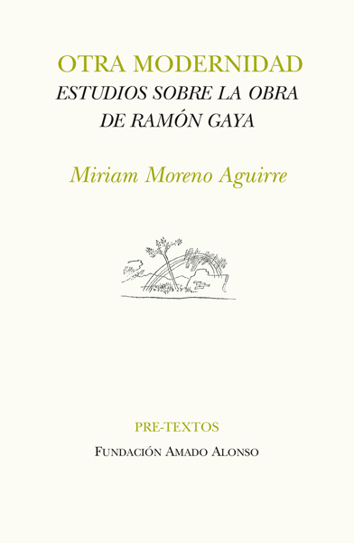 MIRIAM MORENO AGUIRRE. Otra modernidad. Estudios sobre la obra de Ramón Gaya (Pre-Textos)