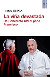 Juan Rubio. La viña devastada. De Benedicto XVI al Papa Francisco. (RBA)