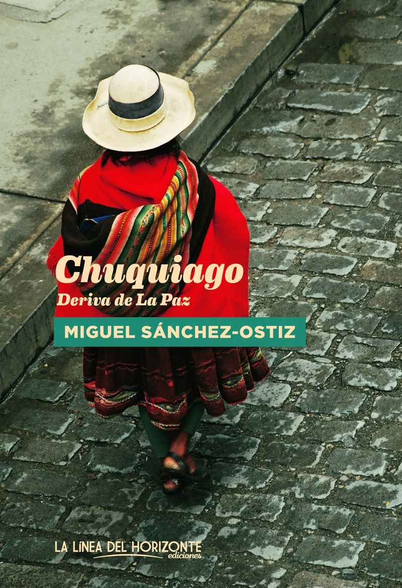 MIGUEL SÁNCHEZ-OSTIZ. Chuquiago. Deriva de La Paz (La Línea del Horizonte)