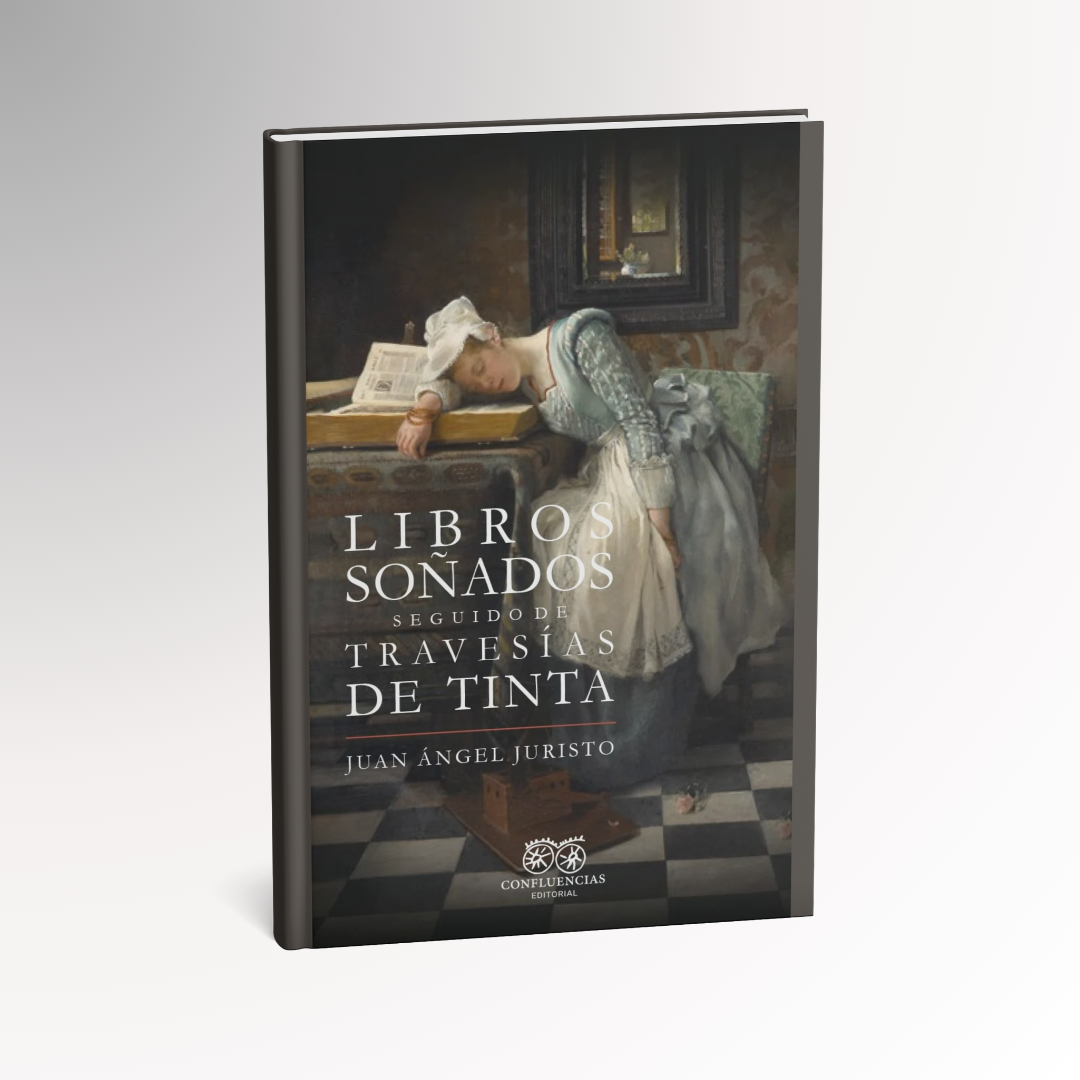 JUAN ÁNGEL JURISTO,  Libros soñados seguido de Travesías de tinta (Confluencias)