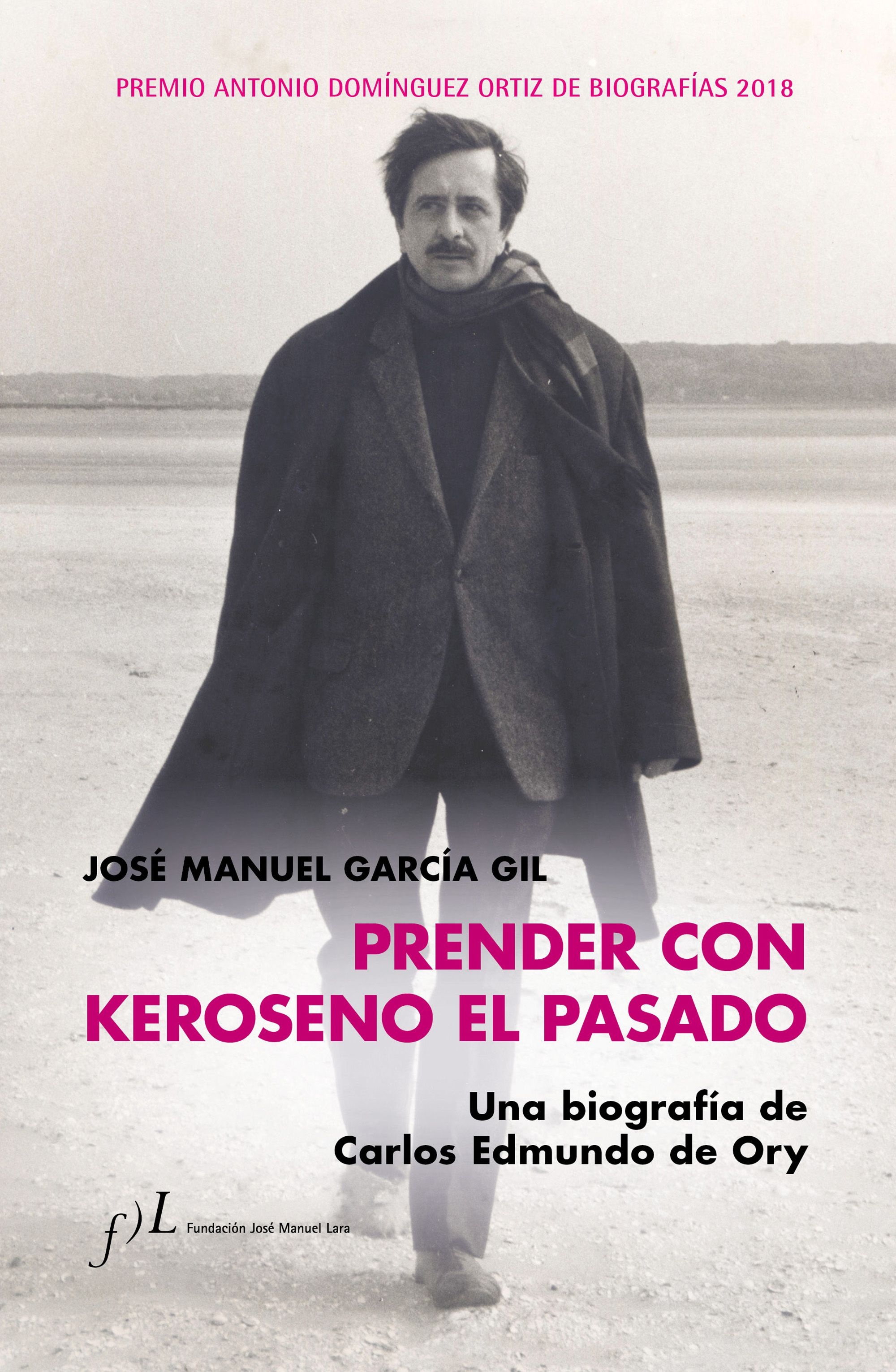 JOSÉ MANUEL GARCÍA GIL. Prender con keroseno el pasado. Una biografía de Carlos Edmundo de Ory (Fundación J.M. Lara)