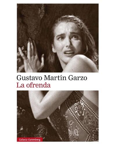 GUSTAVO MARTÍN GARZO. La ofrenda (Galaxia Gutenberg)