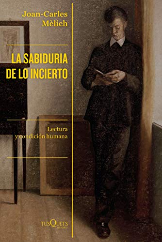 JOAN-CARLES MÈLICH.La sabiduría de lo incierto. Lectura y condición humana (Tusquets)