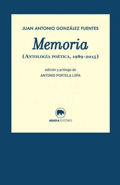 JUAN ANTONIO GONZÁLEZ FUENTES, Memoria. Antología poética, 1989-2015 (Abada)