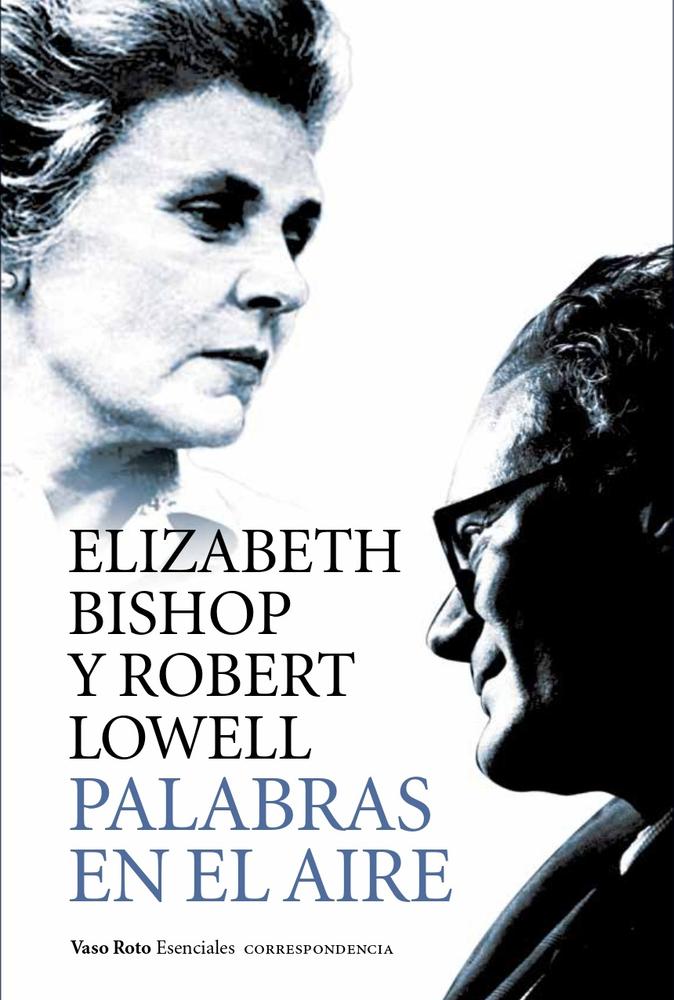 ELIZABETH BISHOP / ROBERT LOWELL. Palabras en el aire (Vaso Roto)