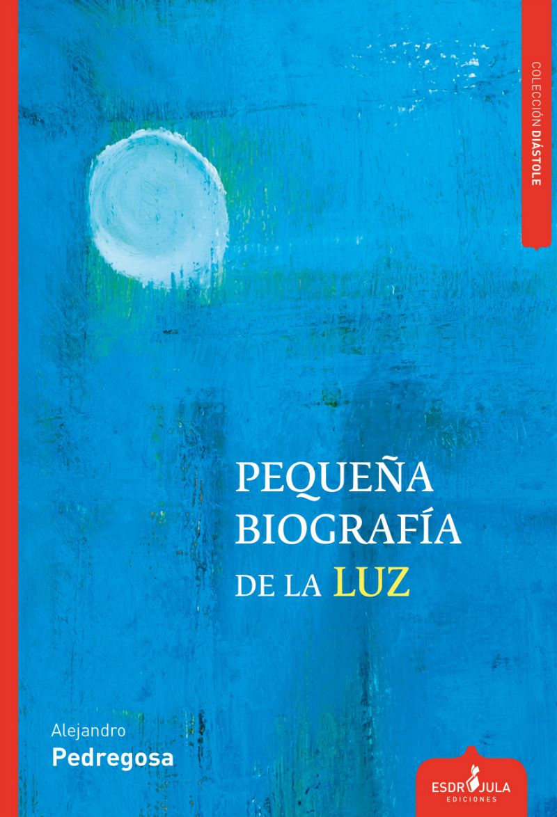 ALEJANDRO PEDREGOSA. Pequeña biografía de la luz (Esdrújula)