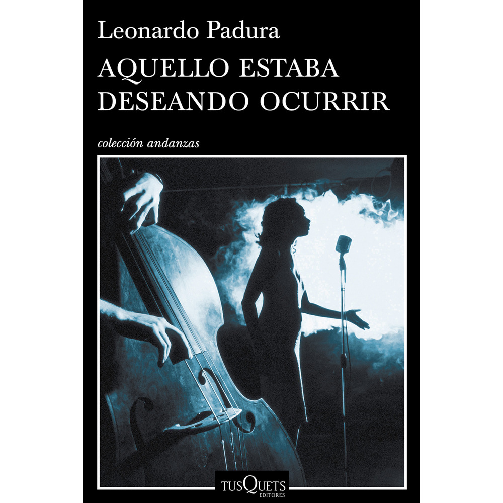 LEONARDO PADURA, Aquello estaba deseando ocurrir (Tusquets)