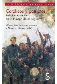 Católicos y Patriotas. Religión y nación en la Europa de entreguerras. (Silex)