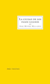 La ciudad de los pasos lejanos. José Muñoz Millanes (Pre-Textos)