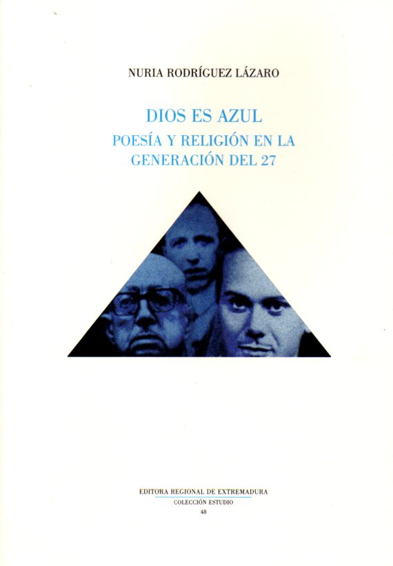 NURIA RODRIGUEZ LÁZARO, Dios es azul. Poesía y religión en la Generación del 27 (Editorial Regional de Extremadura)