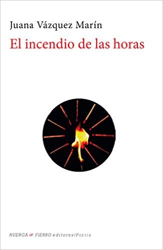 JUANA VÁZQUEZ MARÍN, El incendio de las horas (Huerga & Fierro)