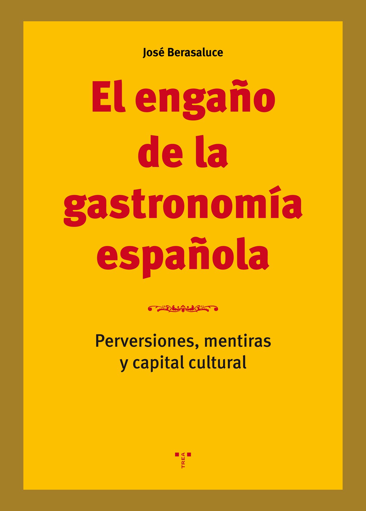 JOSÉ BERASALUCE. El engaño de la gastronomía española (Ediciones Trea)