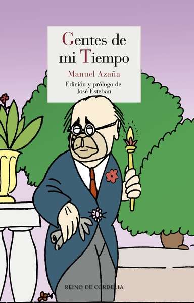 14 de Abril: MANUEL AZAÑA. Gentes de mi tiempo (edición de Pepe Esteban). Reino de Cordelia.
