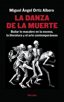 MIGUEL ÁNGEL ORTIZ ALBERO, La danza de la muerte. Bailar lo macabro en la escena, la literatura y el arte contemporáneos (Fórcola)