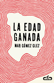 MAR GÓMEZ GLEZ, La edad ganada (Caballo de Troya)