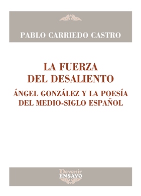 PABLO CARRIEDO, La fuerza del desaliento: Ángel González y la poesía del medio siglo español (Devenir)