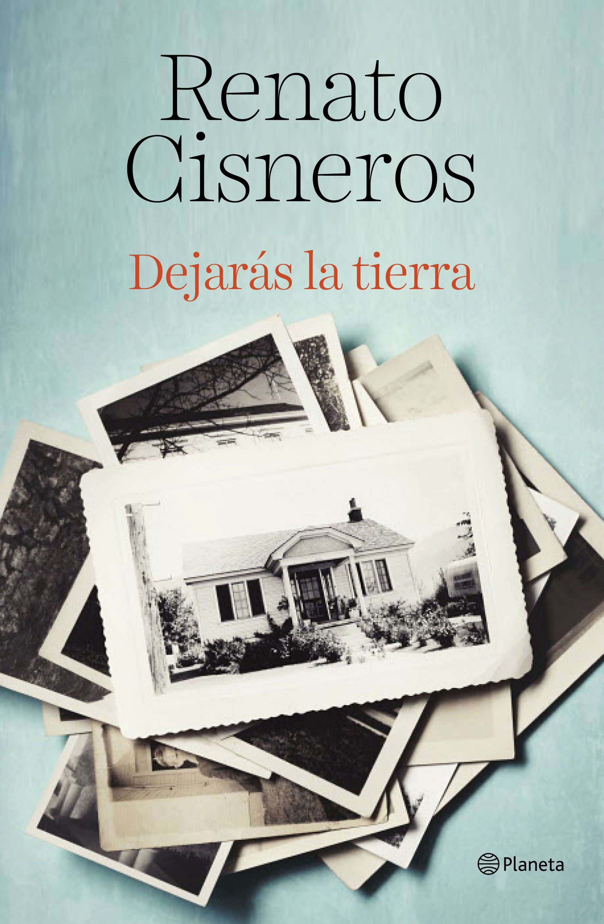 RENATO CISNEROS. Dejarás la tierra (Planeta)