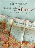Lorenzo Silva. Siete ciudades de África. Historias del Marruecos español.