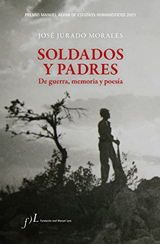 JOSÉ JURADO MORALES, Soldados y padres. De guerra memoria y poesía (Fundación José Manuel Lara)